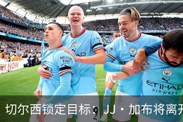 切尔西锁定目标：JJ·加布将离开英超，迈向欧洲豪门