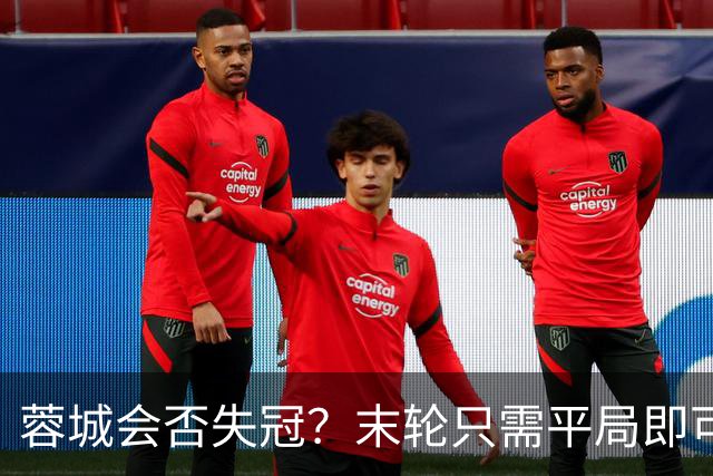 蓉城会否失冠？末轮只需平局即可夺冠，英博逆袭需双重条件