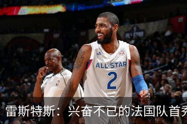 雷斯特斯：兴奋不已的法国队首秀，赛前迈尼昂的鼓励